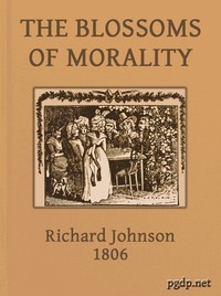 The Blossoms of Morality
Intended for the Amusement and Instruction of Young Ladies and Gentlemen by M. (Arnaud) Berquin