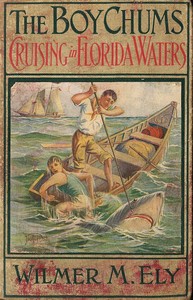 The Boy Chums Cruising in Florida Waters
or, The Perils and Dangers of the Fishing Fleet by Wilmer M. (Wilmer Mateo) Ely