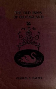 The Old Inns of Old England, Volume 2 (of 2)
A Picturesque Account of the Ancient and Storied Hostelries of Our Own Country by Charles G. (Charles George) Harper
