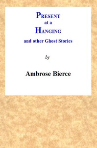 Present at a Hanging and Other Ghost Stories by Ambrose Bierce