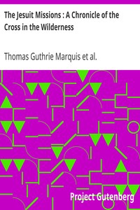 The Jesuit Missions : A Chronicle of the Cross in the Wilderness by Thomas Guthrie Marquis