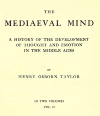 The Mediaeval Mind (Volume 2 of 2)
A History of the Development of Thought and Emotion in the Middle Ages by Henry Osborn Taylor