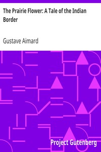 The Prairie Flower: A Tale of the Indian Border by Gustave Aimard