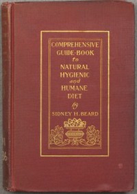 A Comprehensive Guide-Book to Natural, Hygienic and Humane Diet by Sidney Hartnoll Beard