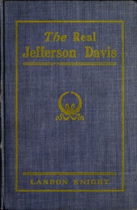 The Real Jefferson Davis by Landon Knight