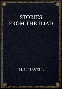 Stories from the Iliad by H. L. (Herbert Lord) Havell