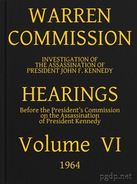 Warren Commission (06 of 26): Hearings Vol. VI (of 15) by United States. Warren Commission