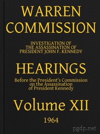 Warren Commission (12 of 26): Hearings Vol. XII (of 15) by United States. Warren Commission