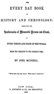 The Every Day Book of History and Chronology
Embracing the Anniversaries of Memorable Persons and Events in Every Period and State of the World, from the Creation to the Present Time by Joel Munsell