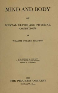 Mind and Body; or, Mental States and Physical Conditions by William Walker Atkinson