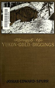 Through the Yukon Gold Diggings: A Narrative of Personal Travel by Josiah Edward Spurr