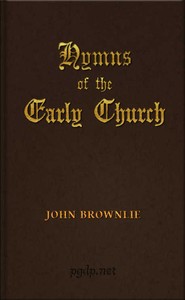 Hymns of the Early Church
being translations from the poetry of the Latin church, arranged in the order of the Christian year by John Brownlie