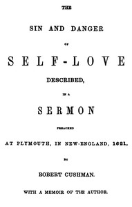 The Sin and Danger of Self-Love
Described by a Sermon Preached At Plymouth, in New-England, 1621 by Robert Cushman