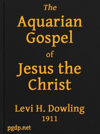 The Aquarian Gospel of Jesus the Christ
The Philosophic and Practical Basis of the Religion of the Aquarian Age of the World and of The Church Universal by Levi
