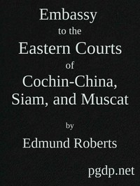 Embassy to the Eastern Courts of Cochin-China, Siam, and Muscat
In the U. S. Sloop-of-war Peacock, David Geisinger, Commander, During the Years 1832-3-4 by Edmund Roberts