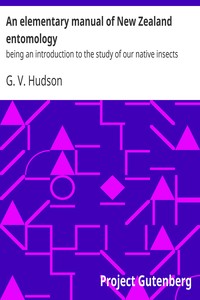 An elementary manual of New Zealand entomology : $b being an introduction to the study of our native insects by G. V. (George Vernon) Hudson