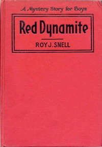 Red Dynamite
A Mystery Story for Boys by Roy J. (Roy Judson) Snell