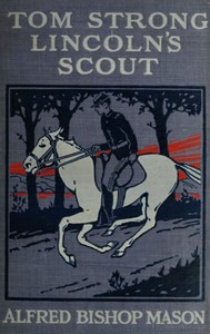 Tom Strong, Lincoln's Scout
A Story of the United States in the Times That Tried Men's Souls by Alfred Bishop Mason