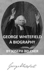 George Whitefield: A Biography, with special reference to his labors in America by Joseph Belcher