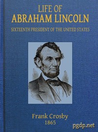 Life of Abraham Lincoln, Sixteenth President of the United States by Frank Crosby