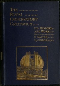 The Royal Observatory, Greenwich: A Glance at Its History and Work by E. Walter (Edward Walter) Maunder
