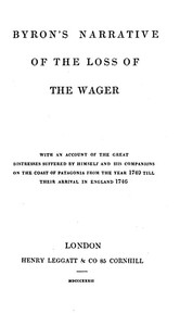 Byron's Narrative of the Loss of the Wager
With an account of the great distresses suffered by himself and his companions on the coast of Patagonia from the year 1740 till their arrival in England 1746 by John Byron