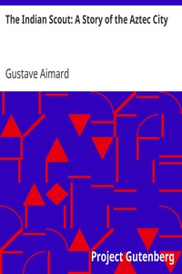 The Indian Scout: A Story of the Aztec City by Gustave Aimard
