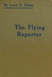 The Flying Reporter by Lewis E. (Lewis Edwin) Theiss