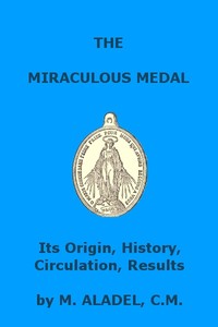 The Miraculous Medal: Its Origin, History, Circulation, Results by Jean-Marie Aladel