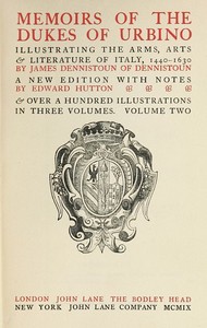 Memoirs of the Dukes of Urbino, Volume 2 (of 3)
Illustrating the Arms, Arts, and Literature of Italy, from 1440 To 1630. by James Dennistoun