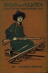 Brown of Moukden: A Story of the Russo-Japanese War by Herbert Strang