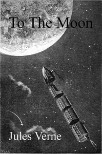 From the Earth to the Moon, Direct in Ninety-Seven Hours and Twenty Minutes: and a Trip Round It by Jules Verne