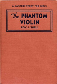 The phantom violin : $b a mystery story for girls by Roy J. (Roy Judson) Snell