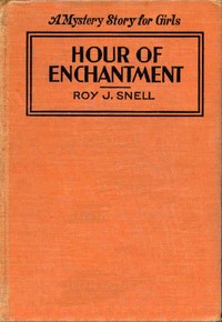 Hour of Enchantment
A Mystery Story for Girls by Roy J. (Roy Judson) Snell
