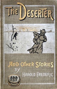 The Deserter, and Other Stories: A Book of Two Wars by Harold Frederic