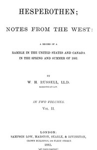 Hesperothen; Notes from the West, Vol. 2 (of 2)
A Record of a Ramble in the United States and Canada in the Spring and Summer of 1881 by William Howard Russell