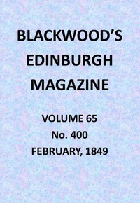 Blackwood's Edinburgh Magazine, Vol. 65, No. 400, February, 1849 by Various
