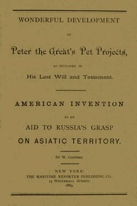 Wonderful Development of Peter the Great's Pet Projects, according to His Last Will and Testament.
American Invention as an Aid to Russia's Grasp on Asiatic Territory. by W. Gannon