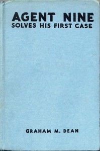 Agent Nine Solves His First Case: A Story of the Daring Exploits of the "G" Men by Graham M. Dean