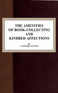 The Amenities of Book-Collecting and Kindred Affections by A. Edward (Alfred Edward) Newton