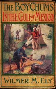 The Boy Chums in the Gulf of Mexico
or, On a Dangerous Cruise with the Greek Spongers by Wilmer M. (Wilmer Mateo) Ely