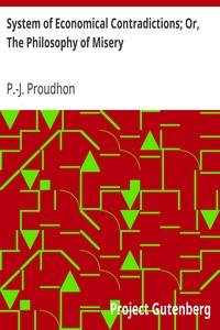 System of Economical Contradictions; Or, The Philosophy of Misery by P.-J. (Pierre-Joseph) Proudhon