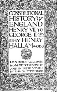 Constitutional History of England, Henry VII to George II. Volume 3 of 3 by Henry Hallam