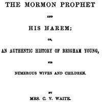 The Mormon Prophet and His Harem
Or, An Authentic History of Brigham Young, His Numerous Wives and Children by C. V. (Catherine Van Valkenburg) Waite