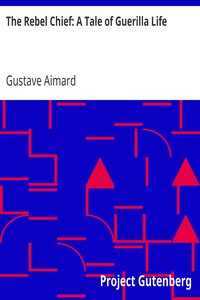 The Rebel Chief: A Tale of Guerilla Life by Gustave Aimard