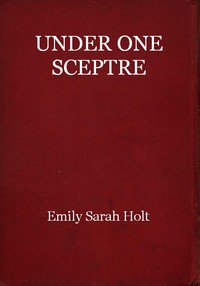 Under One Sceptre, or Mortimer's Mission: The Story of the Lord of the Marches by Emily Sarah Holt