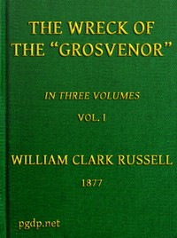 The Wreck of the Grosvenor, Volume 1 of 3
An account of the mutiny of the crew and the loss of the ship when trying to make the Bermudas by William Clark Russell