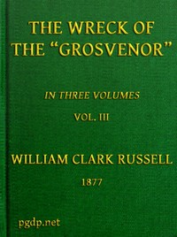 The Wreck of the Grosvenor, Volume 3 of 3
An account of the mutiny of the crew and the loss of the ship when trying to make the Bermudas by William Clark Russell