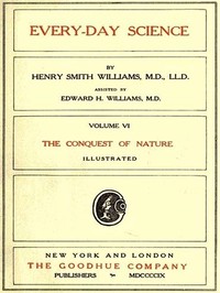 Every-day Science: Volume 6. The Conquest of Nature by Henry Smith Williams