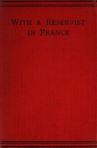 With a Reservist in France
A Personal Account of All the Engagements in Which the 1st Division 1st Corps Took Part, viz.: Mons (Including the Retirement), the Marne, the Aisne, First Battle of Ypres, Neuve Chapelle, Festubert, and Loos by F. A. Bolwell